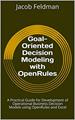 Goal-Oriented Decision Modeling with OpenRules: A Practical Guide for Development of Operational Business Decision Models using OpenRules and Excel