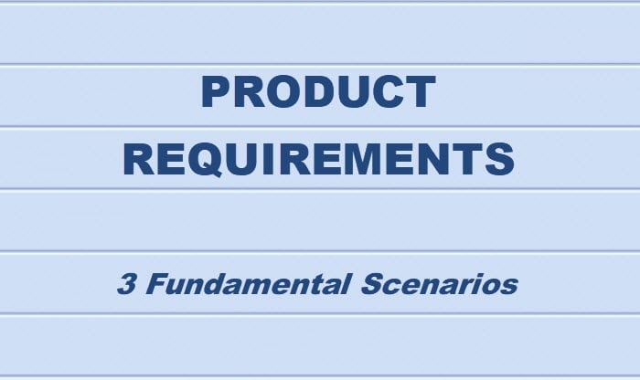 Product Requirements - Three Fundamental Scenarios