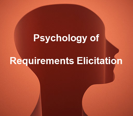 The Psychology of Requirements Elicitation: Unraveling the Human Factors