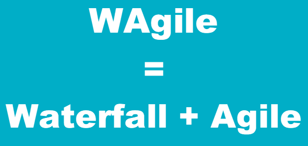 What is WAgile?  Waterfall + Agile